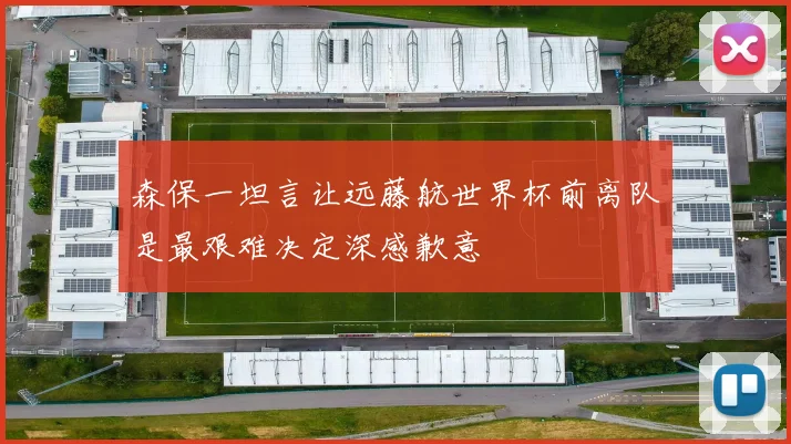 森保一坦言让远藤航世界杯前离队是最艰难决定深感歉意